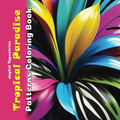 Tropical Paradise Patterns Coloring Book: Grayscale Patterns Inspired by the Tropics (Joyful Tapestries)