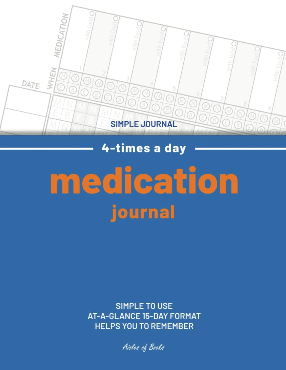 Medication Journal: 4-Times a Day, 15-Day Format Medicine Log Book - 1-Year Capacity