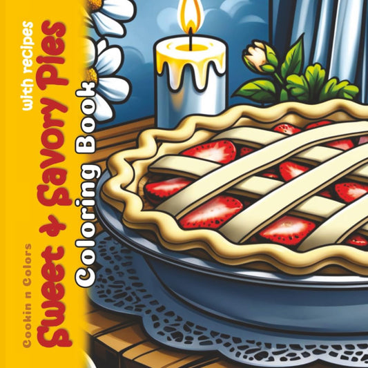 Sweet & Savory Pies Coloring Book with Recipes: Grayscale Bakery Drawings for Adults, Teens and Kids (Cookin N Colors)