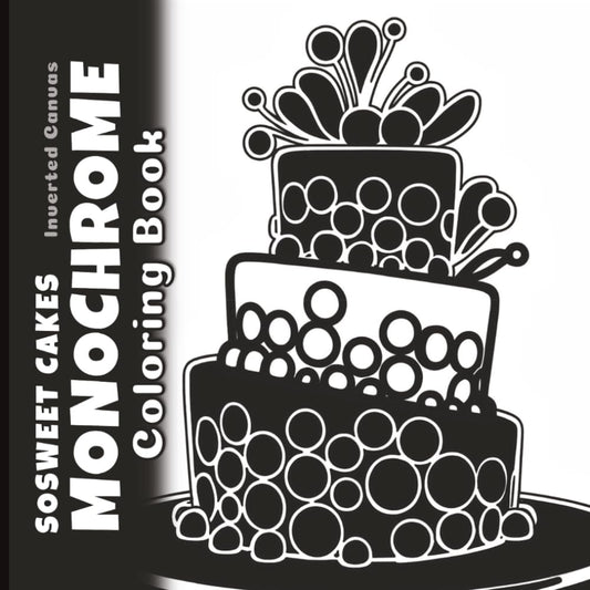 SoSweet Cakes Monochrome Coloring Book: Reverse Black and White Minimalist Designs for Mindful Relaxation (Inverted Canvas)