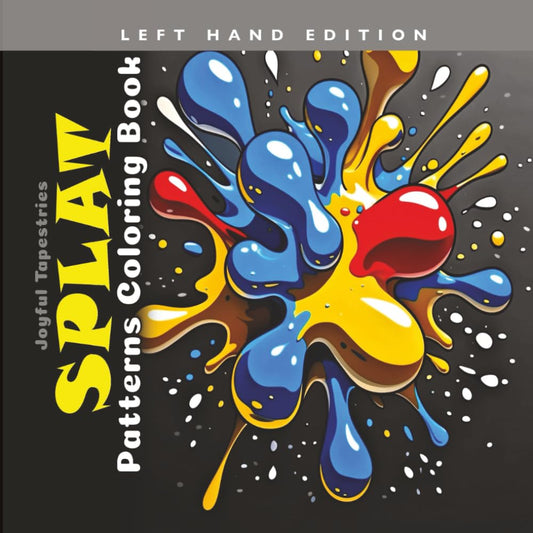 Splat Patterns Coloring Book Left Hand Edition: Grayscale Splashes, Squishes, Kerplunks and Blots (Joyful Tapestries)