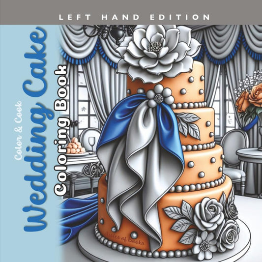 Wedding Cake Coloring Book Left Hand Edition: Grayscale Coloring Sketches for Adults (Color & Cook)