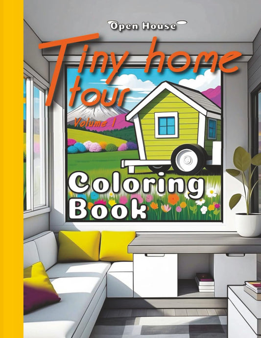 Tiny Home Tour Coloring Book Volume 1: Explore Tiny House Floor Plans with Exterior and Interior Sketches for Adults (Open House)